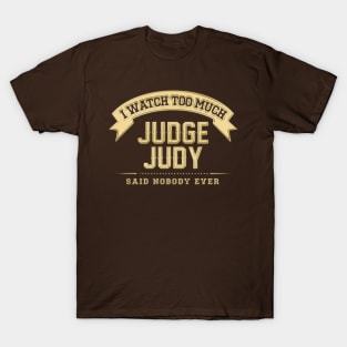 I Watch Too Much Judge Judy Said Nobody Ever T-Shirt